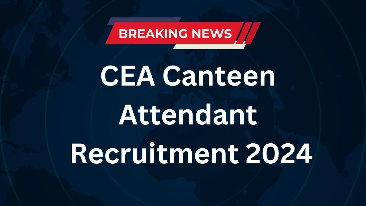 CEA Canteen Attendant Recruitment 2024