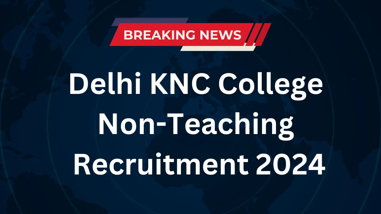 Delhi KNC College Non-Teaching Recruitment 2024