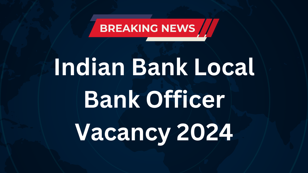 Indian Bank Local Bank Officer Vacancy 2024