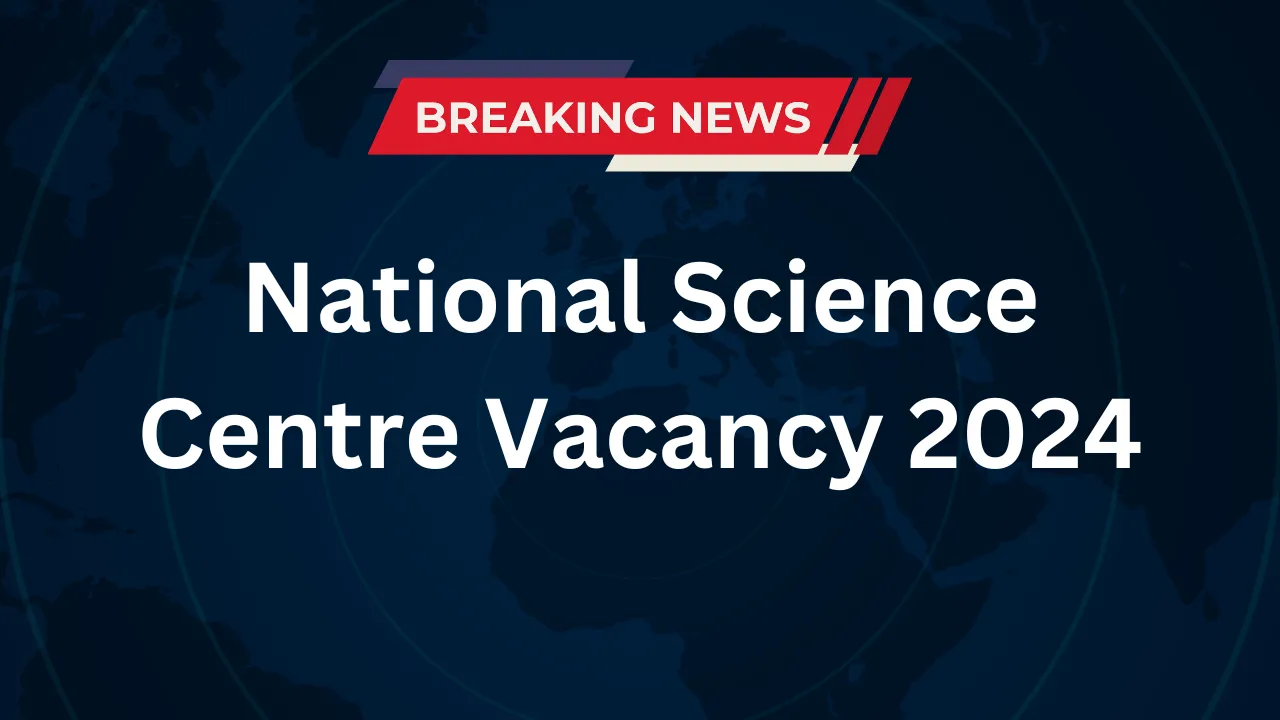 National Science Centre Vacancy 2024